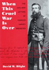 David W. Blight, ed. When This Cruel War is Over: The Civil War Letters of Charles Harvey Brewster