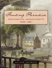 Allison Lockwood, Finding Paradise: Northampton, Massachusetts 1654-1861
