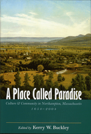 Kerry W. Buckley, ed., A Place Called Paradise: Culture & Community in Northampton, Massachusetts, 1654-2004